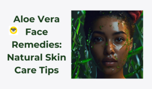 Read more about the article Aloe Vera Face Remedies: Natural Skin Care Tips