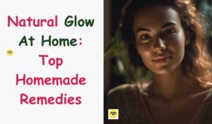Read more about the article Natural Glow At Home: Top Homemade Remedies