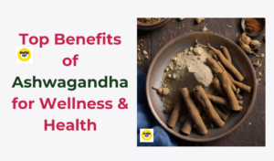 Read more about the article Top Benefits of Ashwagandha for Wellness & Health