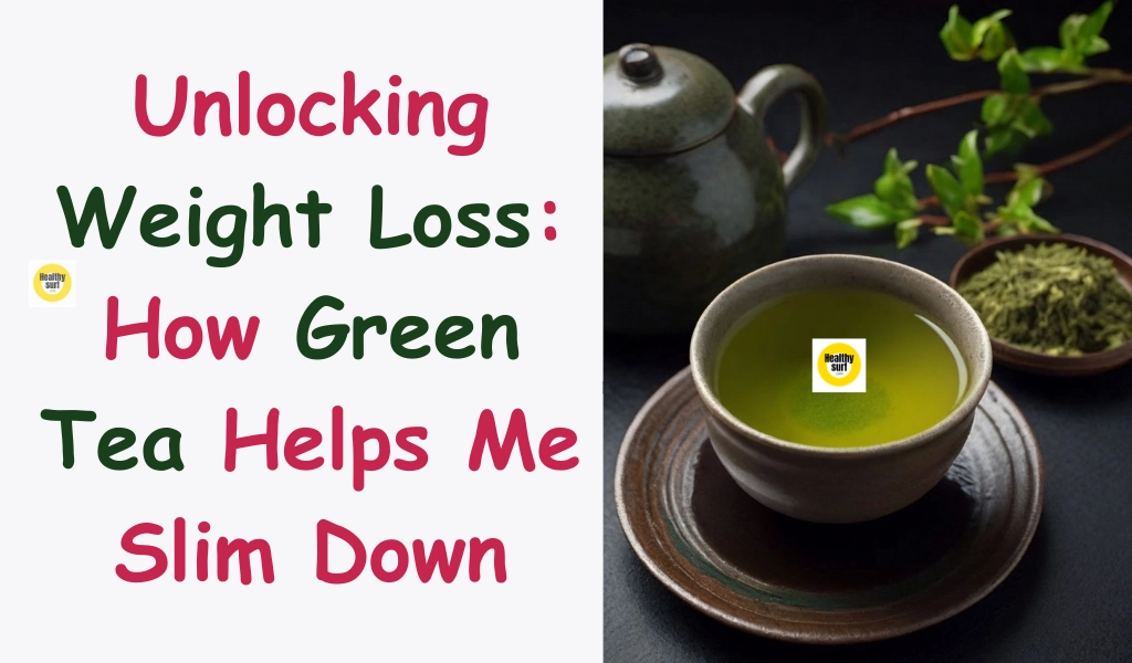 Unlocking Weight Loss How Green Tea Helps Me Slim Down