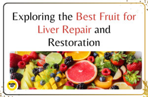 Read more about the article Exploring the Best Fruit for Liver Repair and Restoration