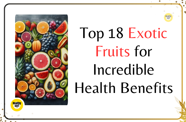 Top 18 Exotic Fruits for Incredible Health Benefits A Guide to Boost Your Well being