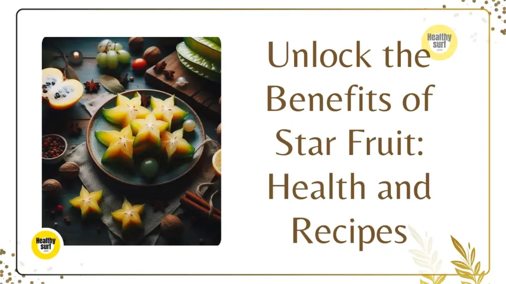 Unlock the Benefits of Star Fruit: Health and Recipes